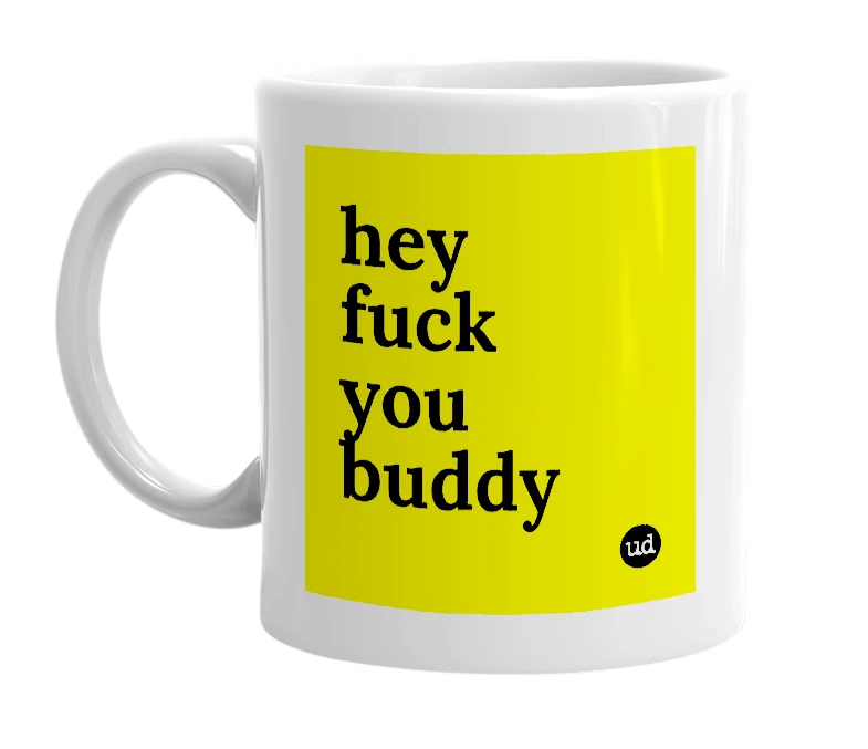 White mug with 'hey fuck you buddy' in bold black letters