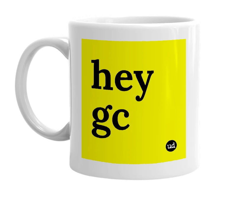 White mug with 'hey gc' in bold black letters