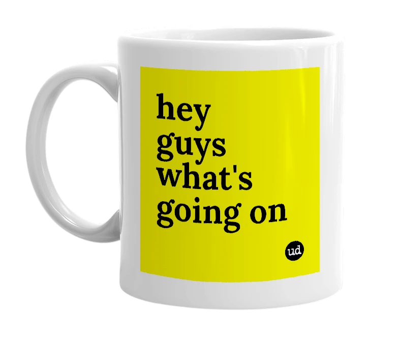 White mug with 'hey guys what's going on' in bold black letters