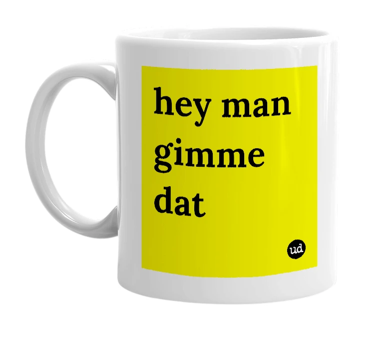 White mug with 'hey man gimme dat' in bold black letters