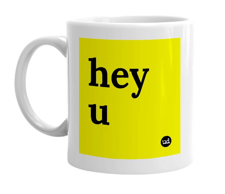 White mug with 'hey u' in bold black letters