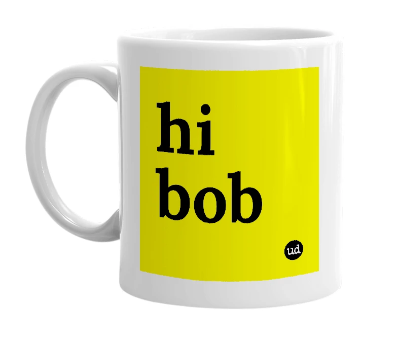 White mug with 'hi bob' in bold black letters