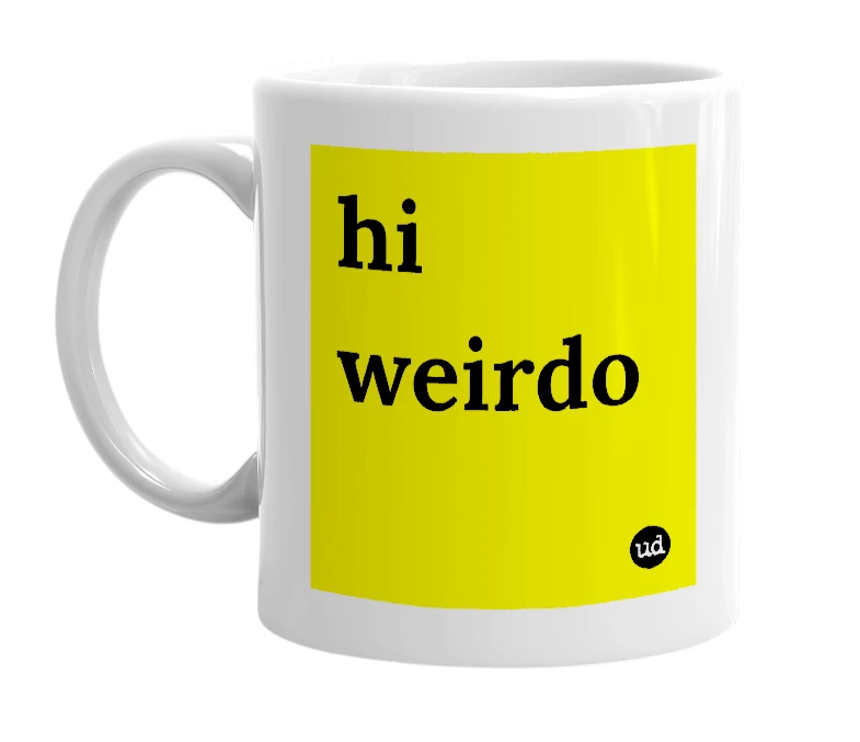White mug with 'hi weirdo' in bold black letters