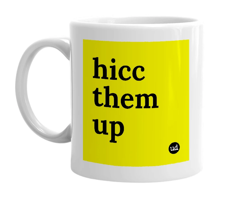 White mug with 'hicc them up' in bold black letters