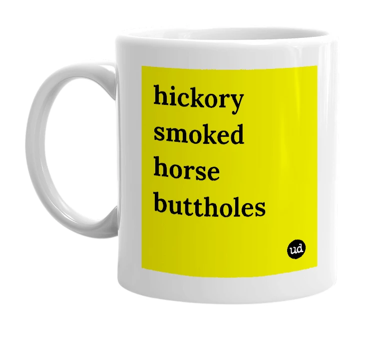 White mug with 'hickory smoked horse buttholes' in bold black letters