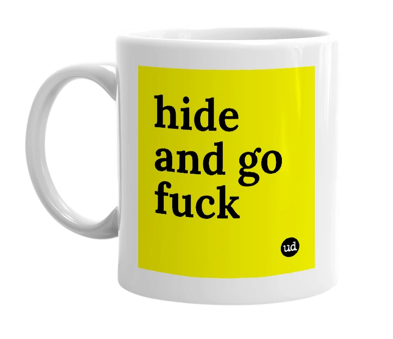 White mug with 'hide and go fuck' in bold black letters