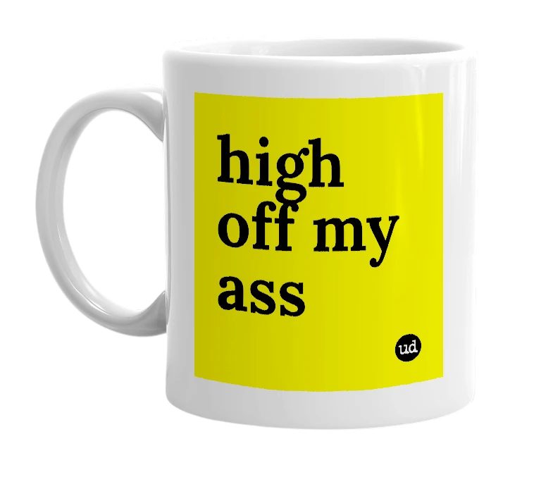 White mug with 'high off my ass' in bold black letters