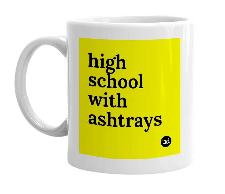White mug with 'high school with ashtrays' in bold black letters
