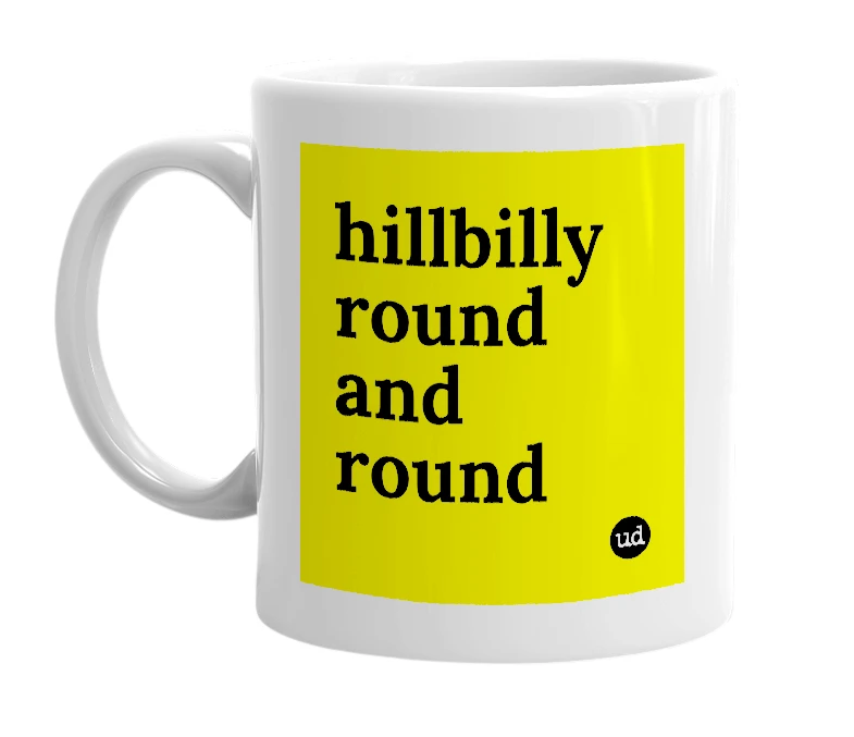 White mug with 'hillbilly round and round' in bold black letters