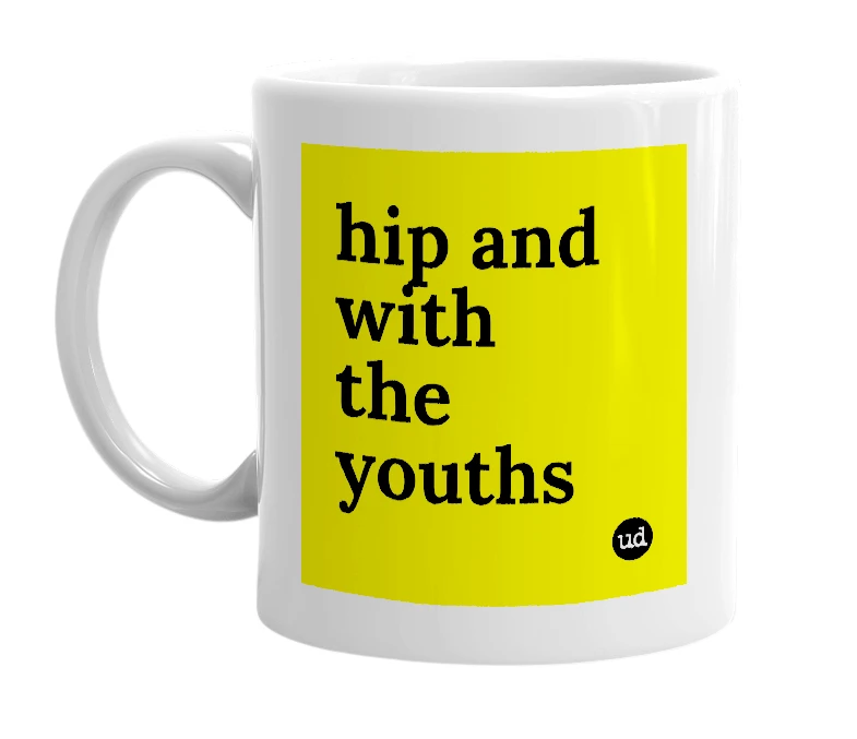 White mug with 'hip and with the youths' in bold black letters