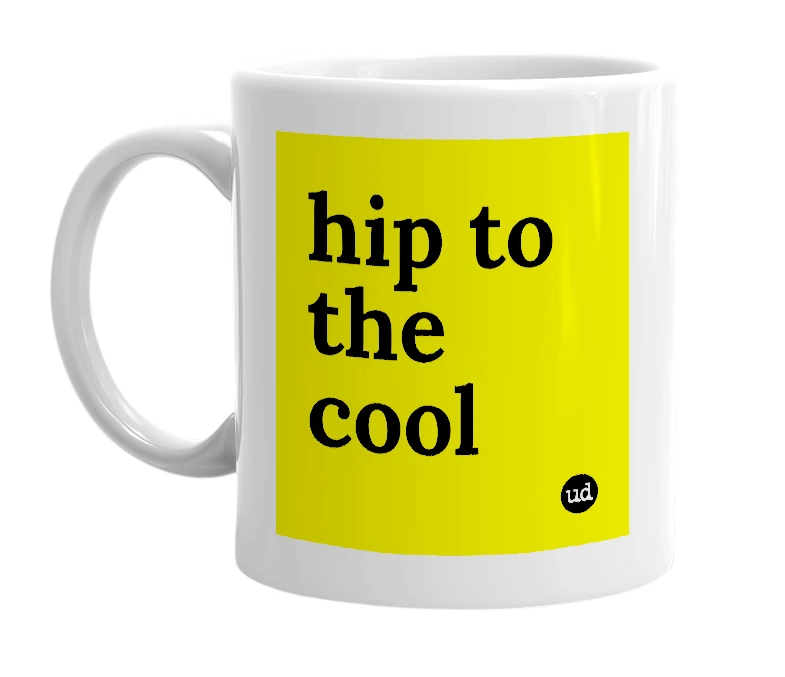 White mug with 'hip to the cool' in bold black letters