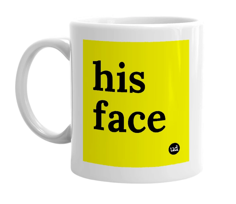 White mug with 'his face' in bold black letters