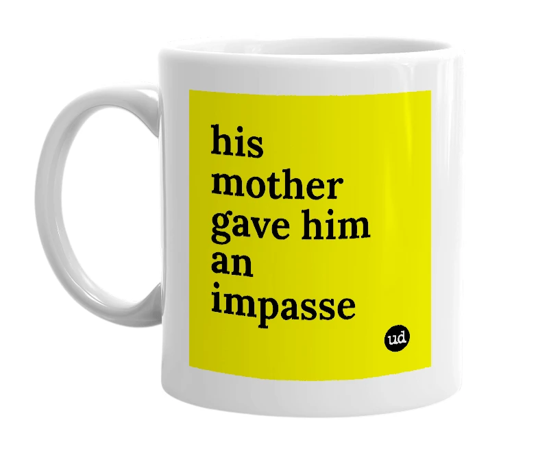 White mug with 'his mother gave him an impasse' in bold black letters
