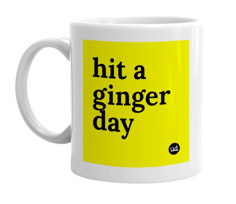 White mug with 'hit a ginger day' in bold black letters