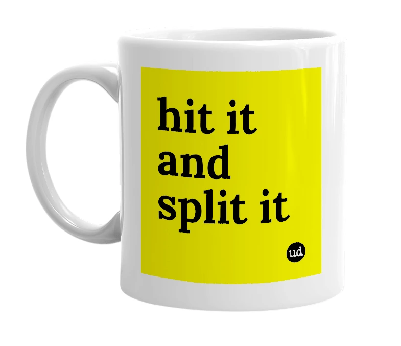 White mug with 'hit it and split it' in bold black letters