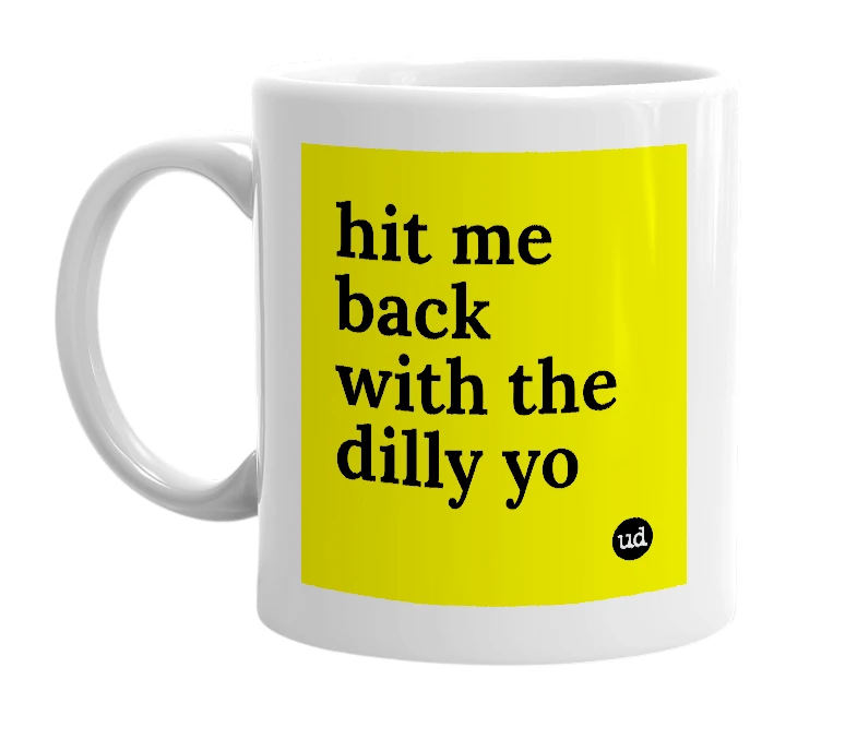 White mug with 'hit me back with the dilly yo' in bold black letters