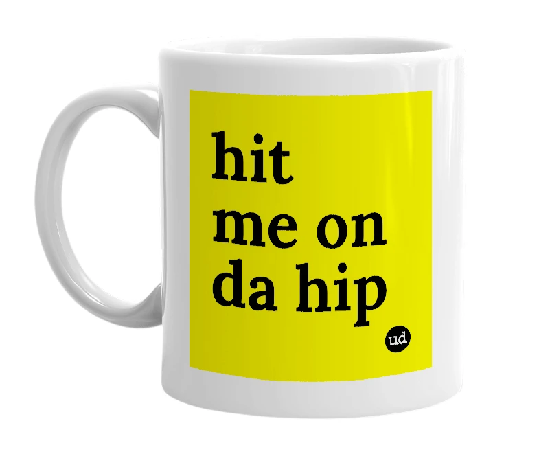 White mug with 'hit me on da hip' in bold black letters