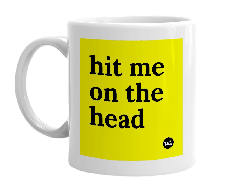White mug with 'hit me on the head' in bold black letters