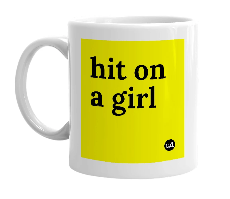 White mug with 'hit on a girl' in bold black letters