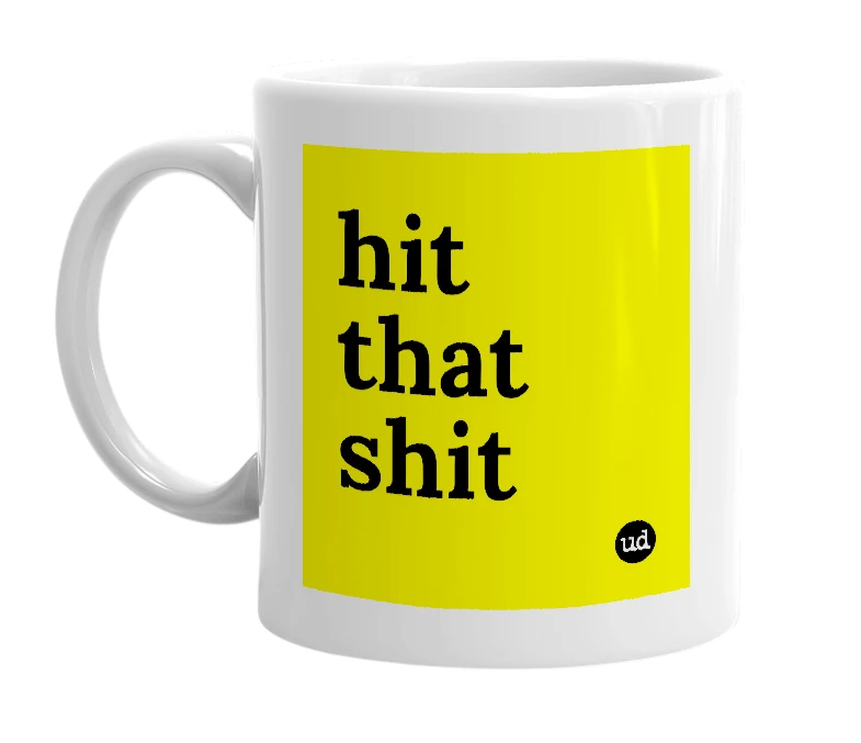 White mug with 'hit that shit' in bold black letters