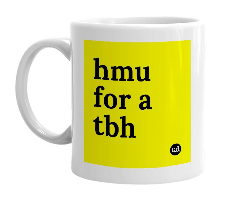 White mug with 'hmu for a tbh' in bold black letters