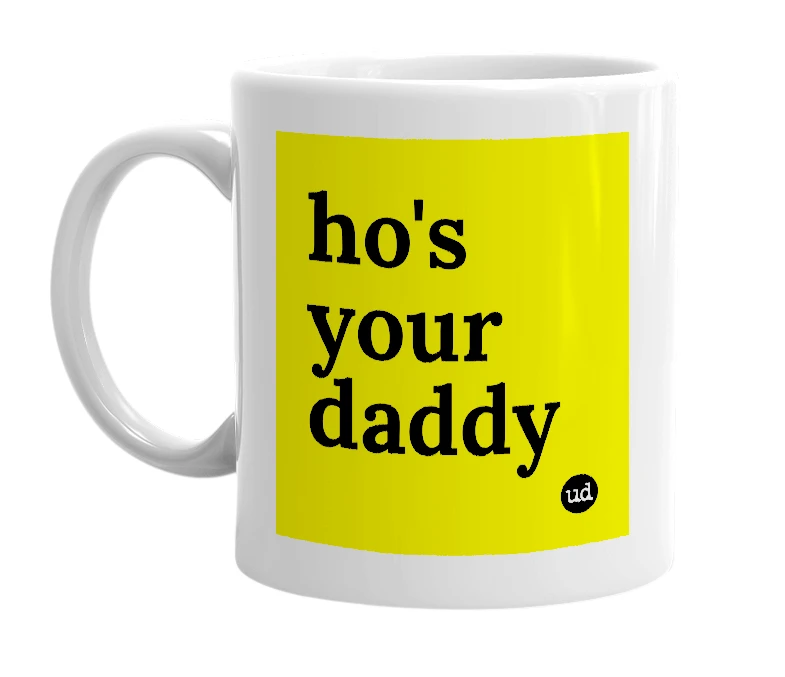 White mug with 'ho's your daddy' in bold black letters
