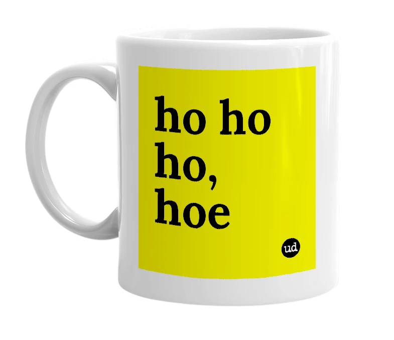 White mug with 'ho ho ho, hoe' in bold black letters