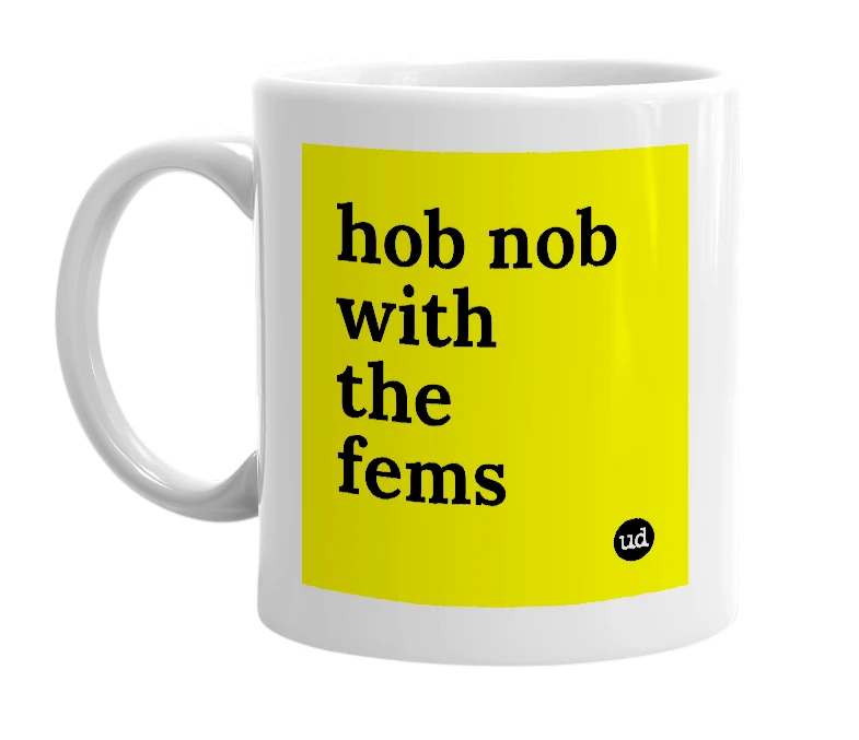 White mug with 'hob nob with the fems' in bold black letters