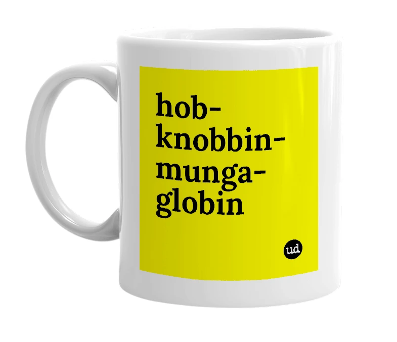 White mug with 'hob-knobbin-munga-globin' in bold black letters