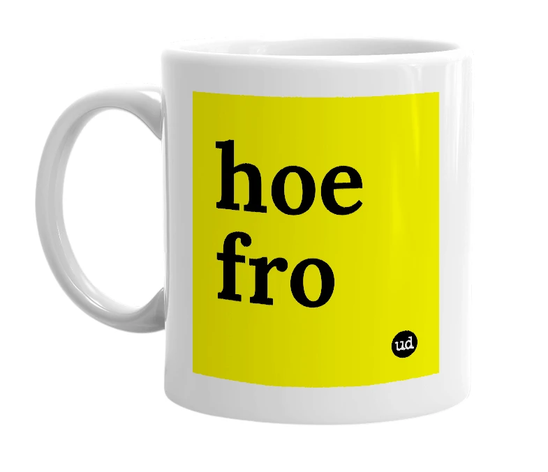 White mug with 'hoe fro' in bold black letters