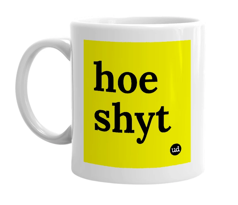 White mug with 'hoe shyt' in bold black letters