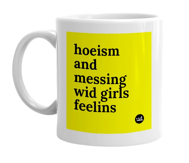 White mug with 'hoeism and messing wid girls feelins' in bold black letters