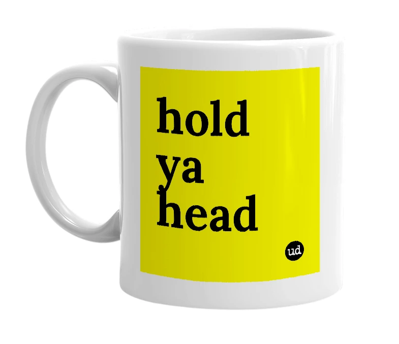 White mug with 'hold ya head' in bold black letters