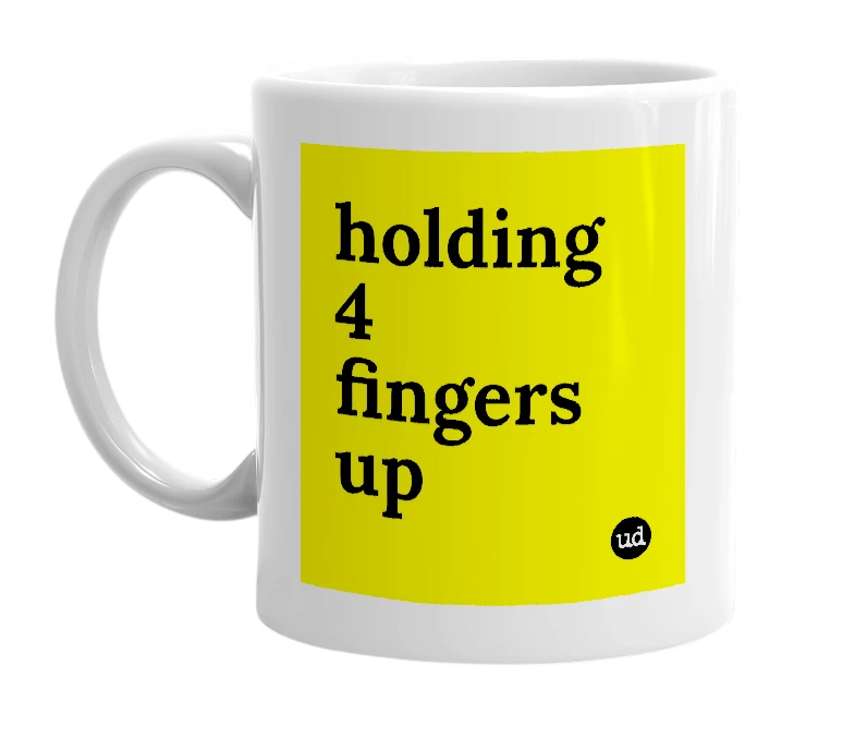White mug with 'holding 4 fingers up' in bold black letters
