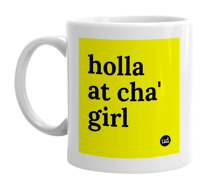 White mug with 'holla at cha' girl' in bold black letters