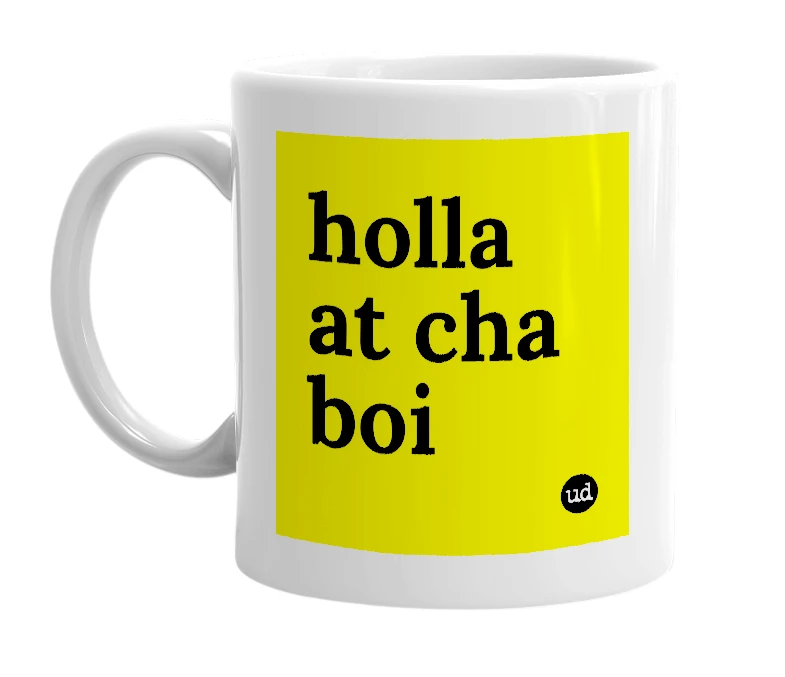 White mug with 'holla at cha boi' in bold black letters