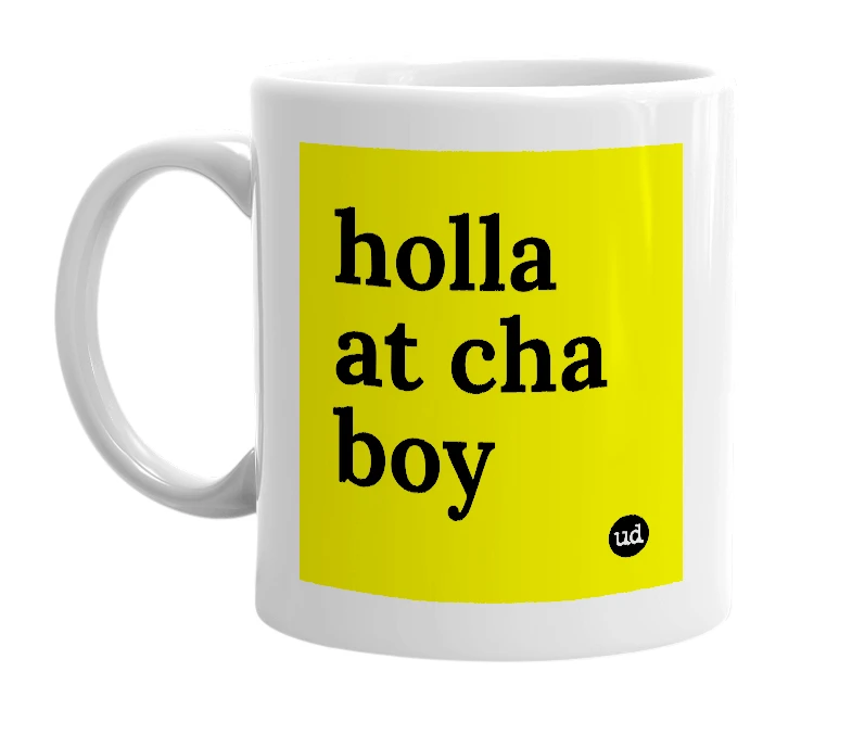 White mug with 'holla at cha boy' in bold black letters