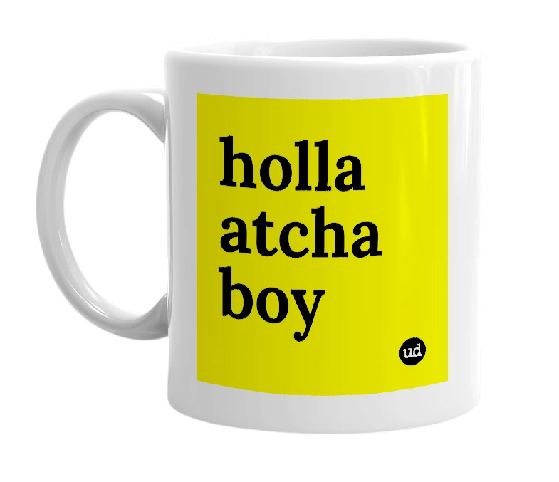 White mug with 'holla atcha boy' in bold black letters