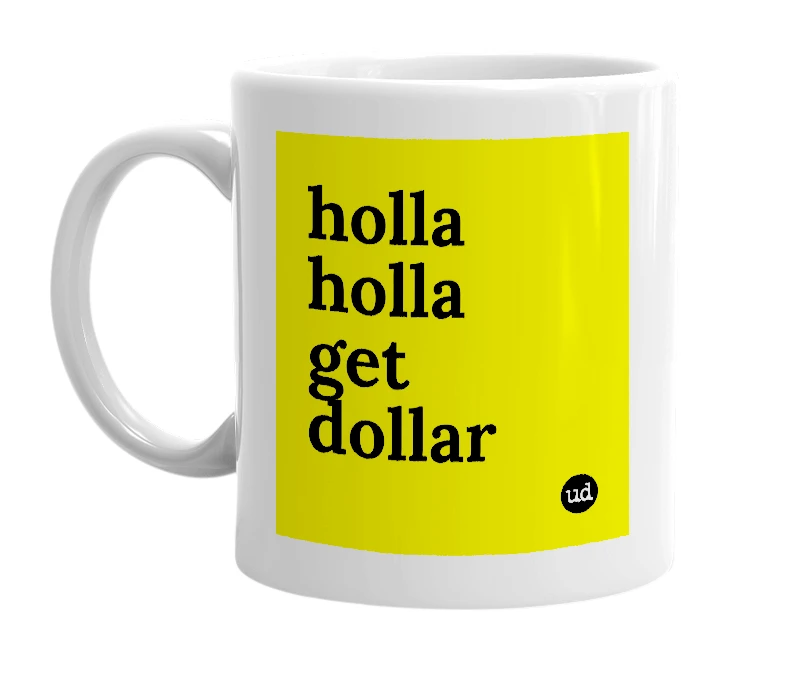 White mug with 'holla holla get dollar' in bold black letters