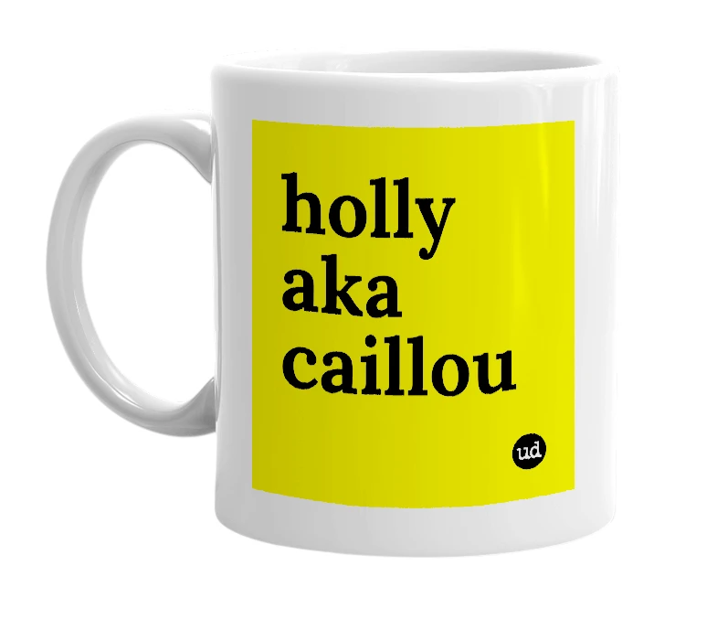 White mug with 'holly aka caillou' in bold black letters