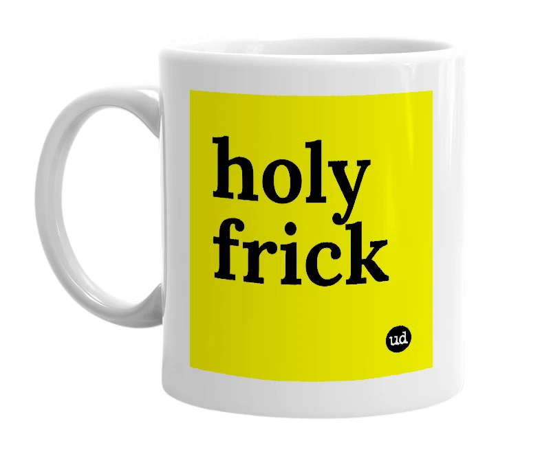 White mug with 'holy frick' in bold black letters