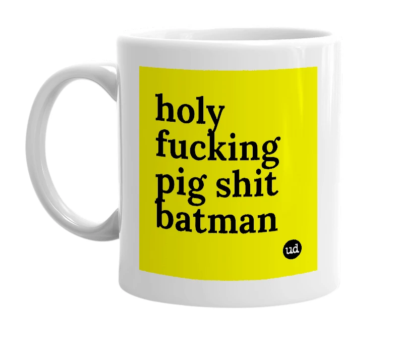 White mug with 'holy fucking pig shit batman' in bold black letters