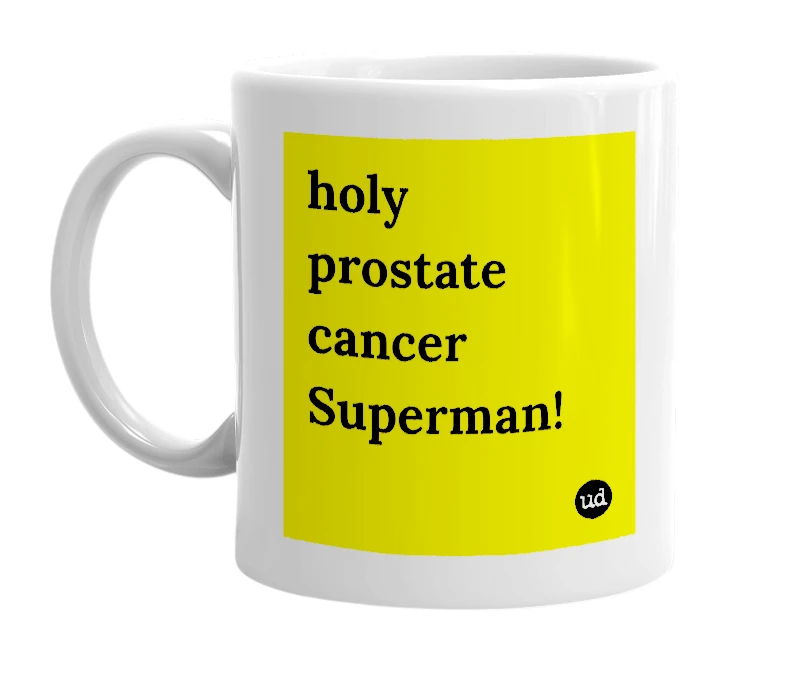 White mug with 'holy prostate cancer Superman!' in bold black letters