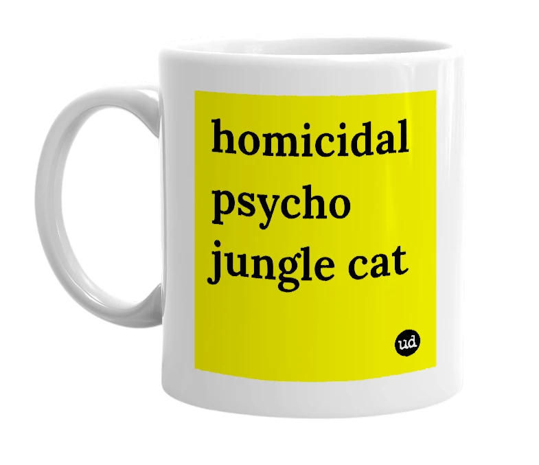 White mug with 'homicidal psycho jungle cat' in bold black letters
