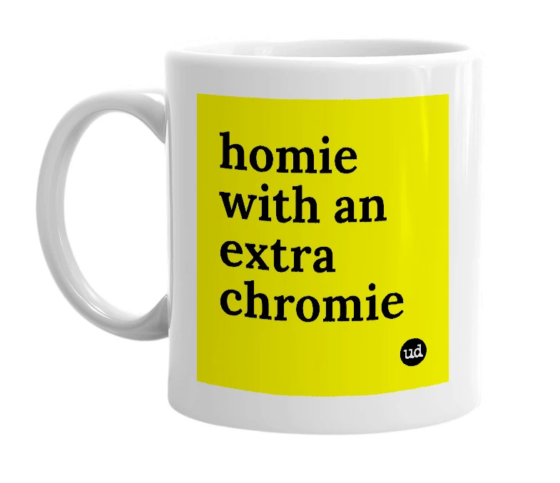White mug with 'homie with an extra chromie' in bold black letters