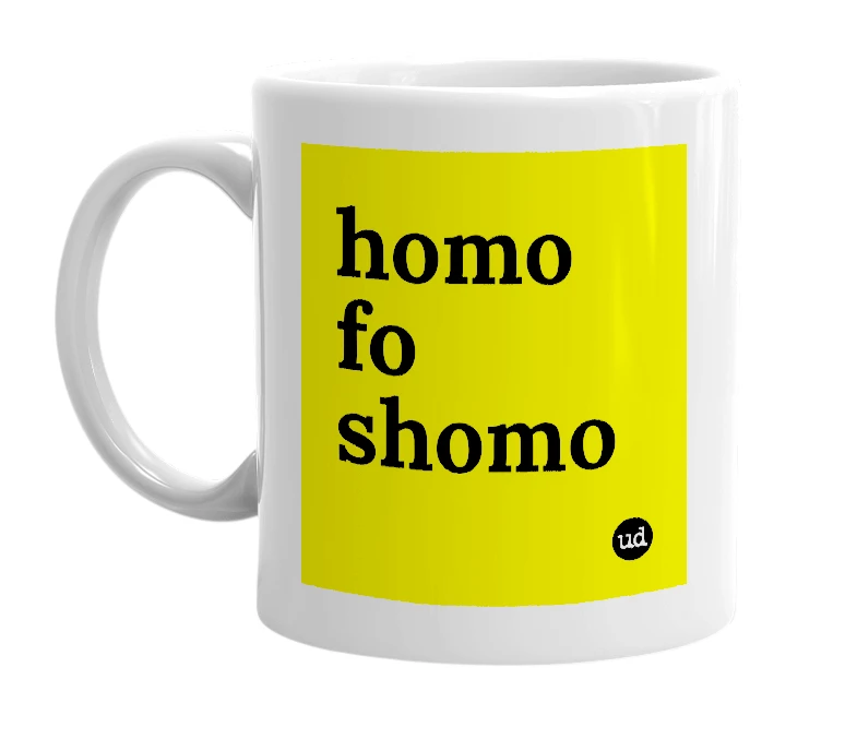 White mug with 'homo fo shomo' in bold black letters