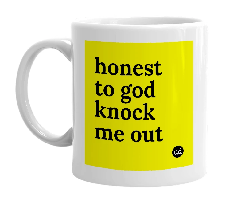 White mug with 'honest to god knock me out' in bold black letters