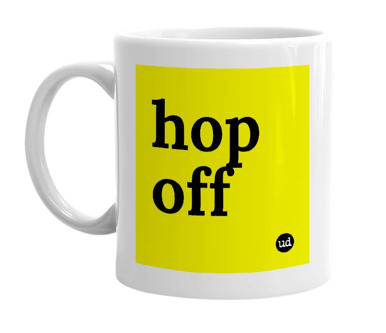 White mug with 'hop off' in bold black letters
