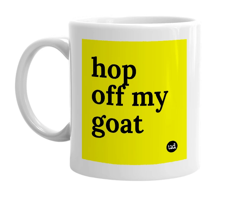 White mug with 'hop off my goat' in bold black letters