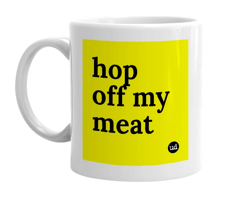 White mug with 'hop off my meat' in bold black letters